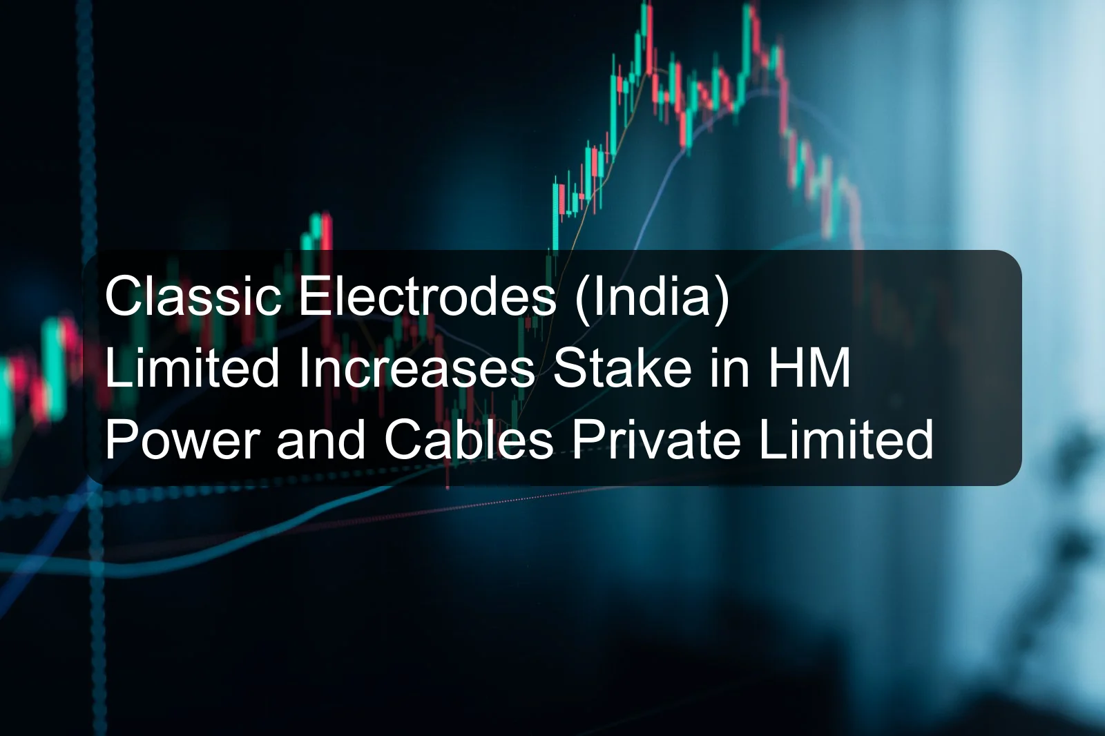 Classic Electrodes (India) Limited Increases Stake in HM Power and Cables Private Limited Classic Electrodes (India) Limited Increases Stake in HM Power and Cables Private Limited