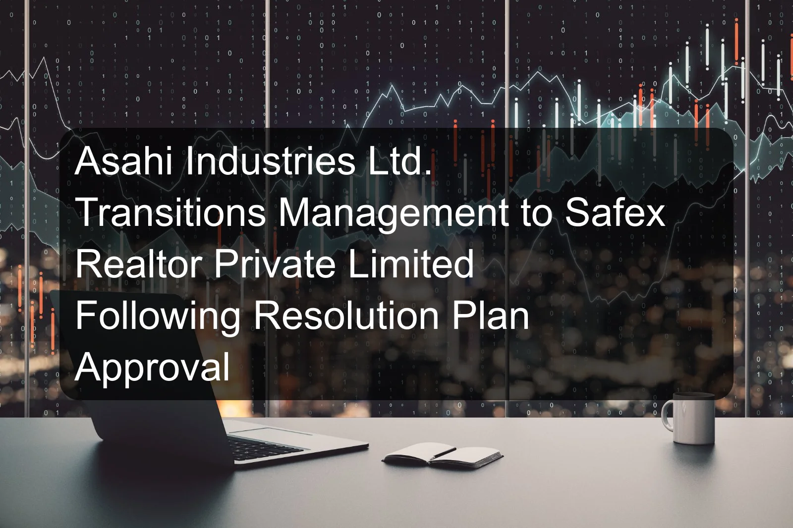 Asahi Industries Ltd. Transitions Management to Safex Realtor Private Limited Following Resolution Plan Approval