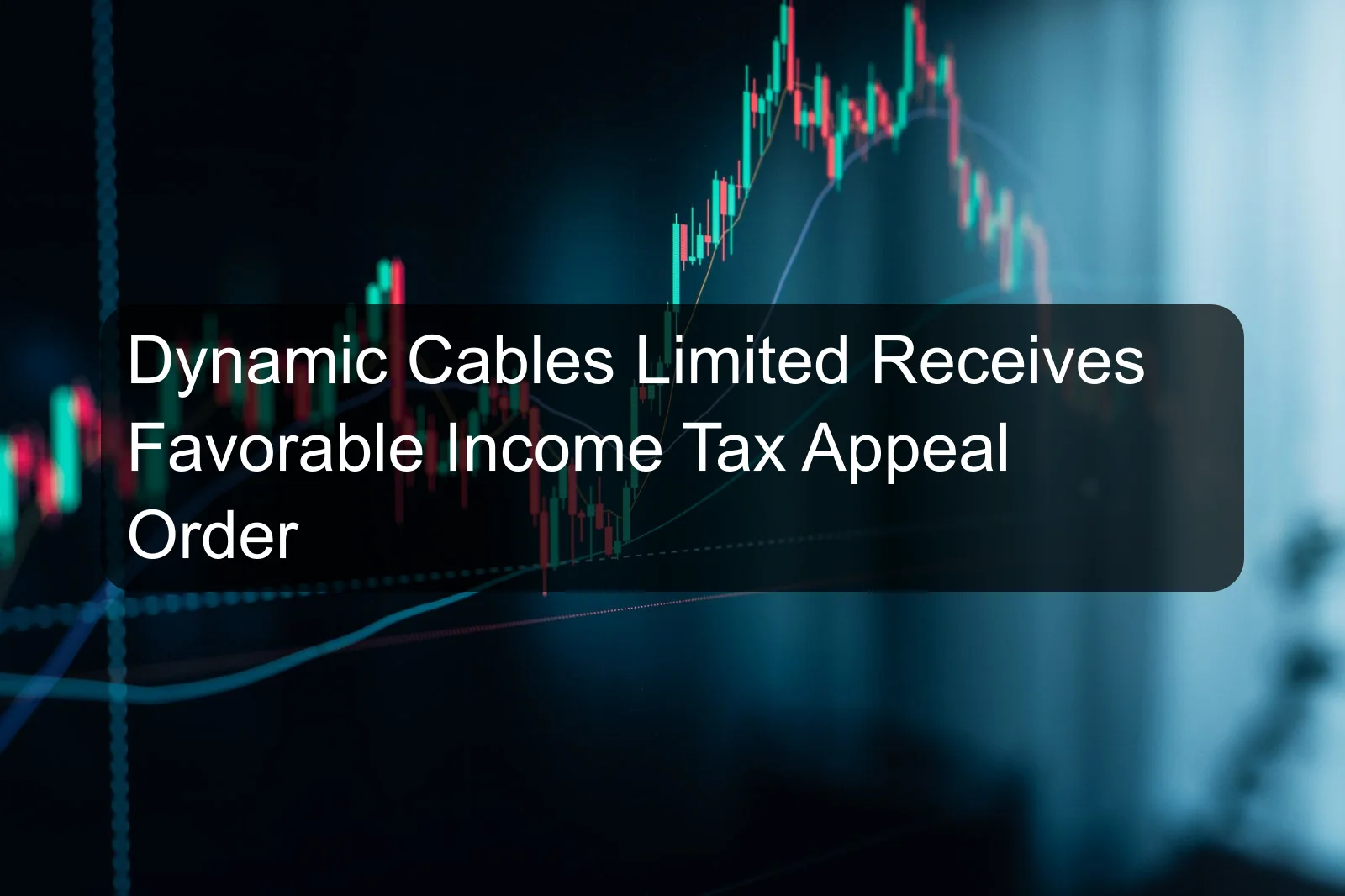 Dynamic Cables Limited Receives Favorable Income Tax Appeal Order Dynamic Cables Limited Receives Favorable Income Tax Appeal Order