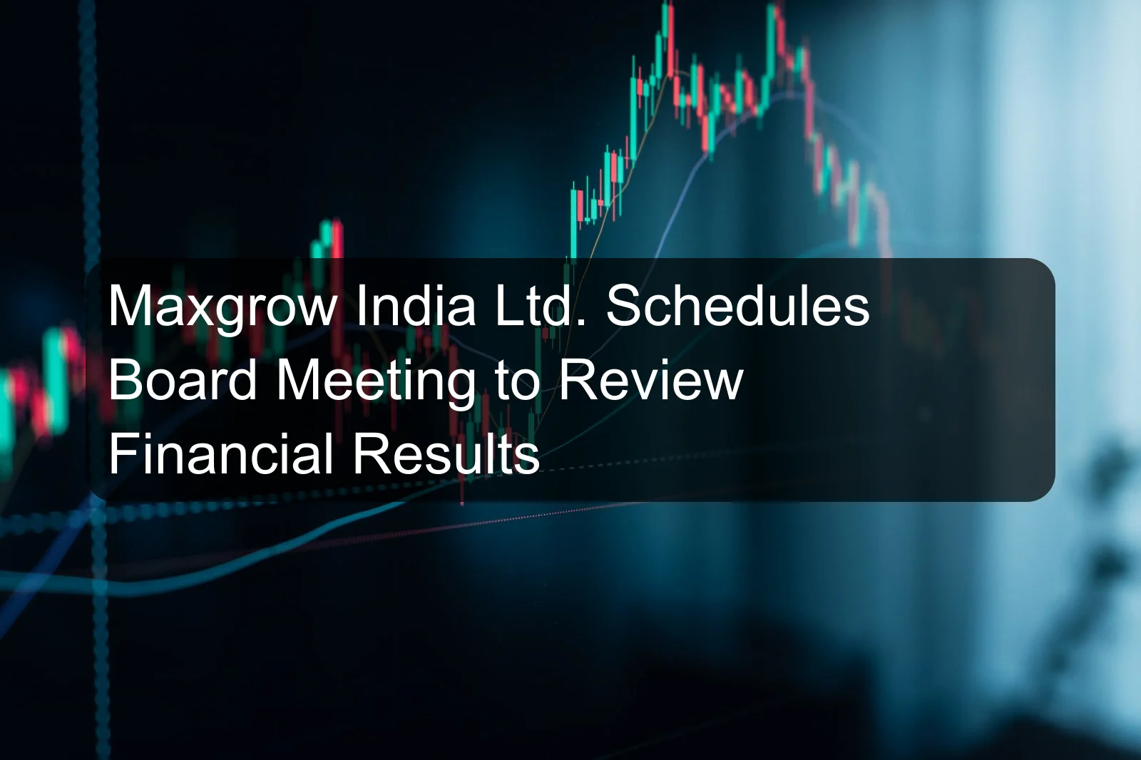 Maxgrow India Ltd. Schedules Board Meeting to Review Financial Results