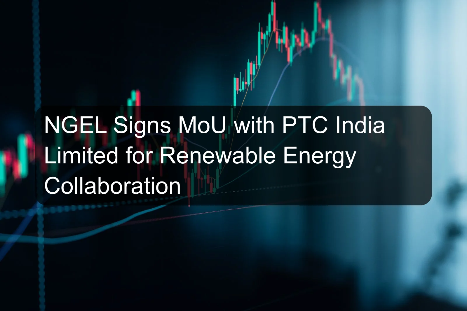 NGEL Signs MoU with PTC India Limited for Renewable Energy Collaboration
