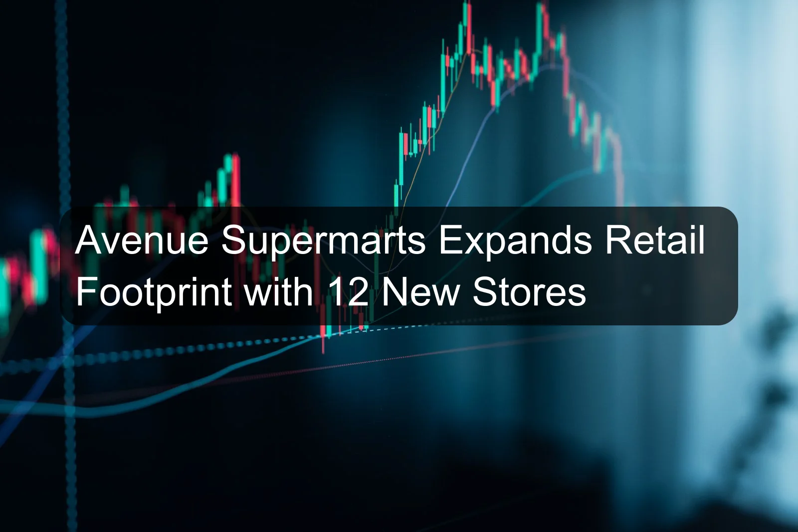Avenue Supermarts Expands Retail Footprint with 12 New Stores