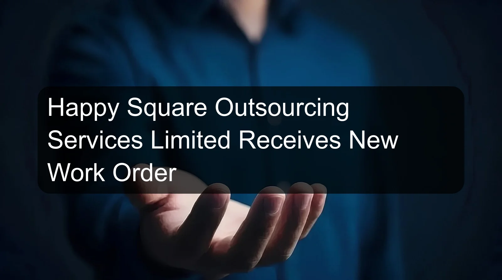Happy Square Outsourcing Services Limited Receives New Work Order