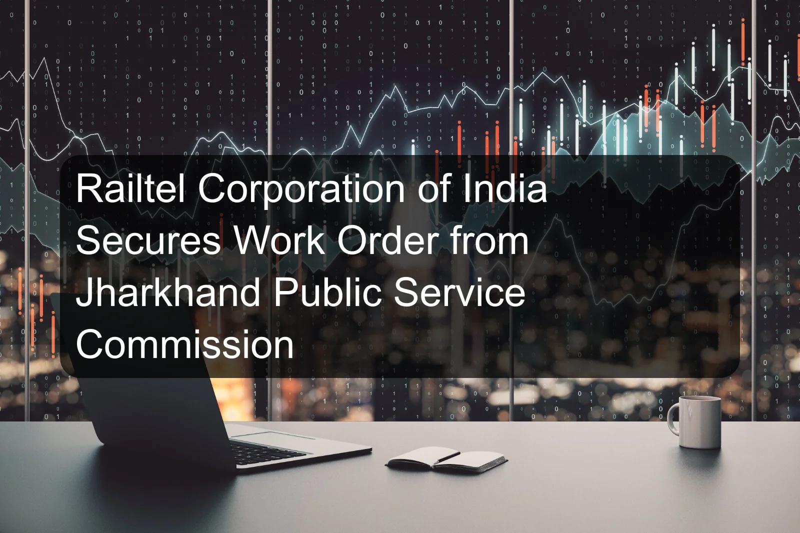 Railtel Corporation of India Secures Work Order from Jharkhand Public Service Commission Railtel Corporation of India Secures Work Order from Jharkhand Public Service Commission