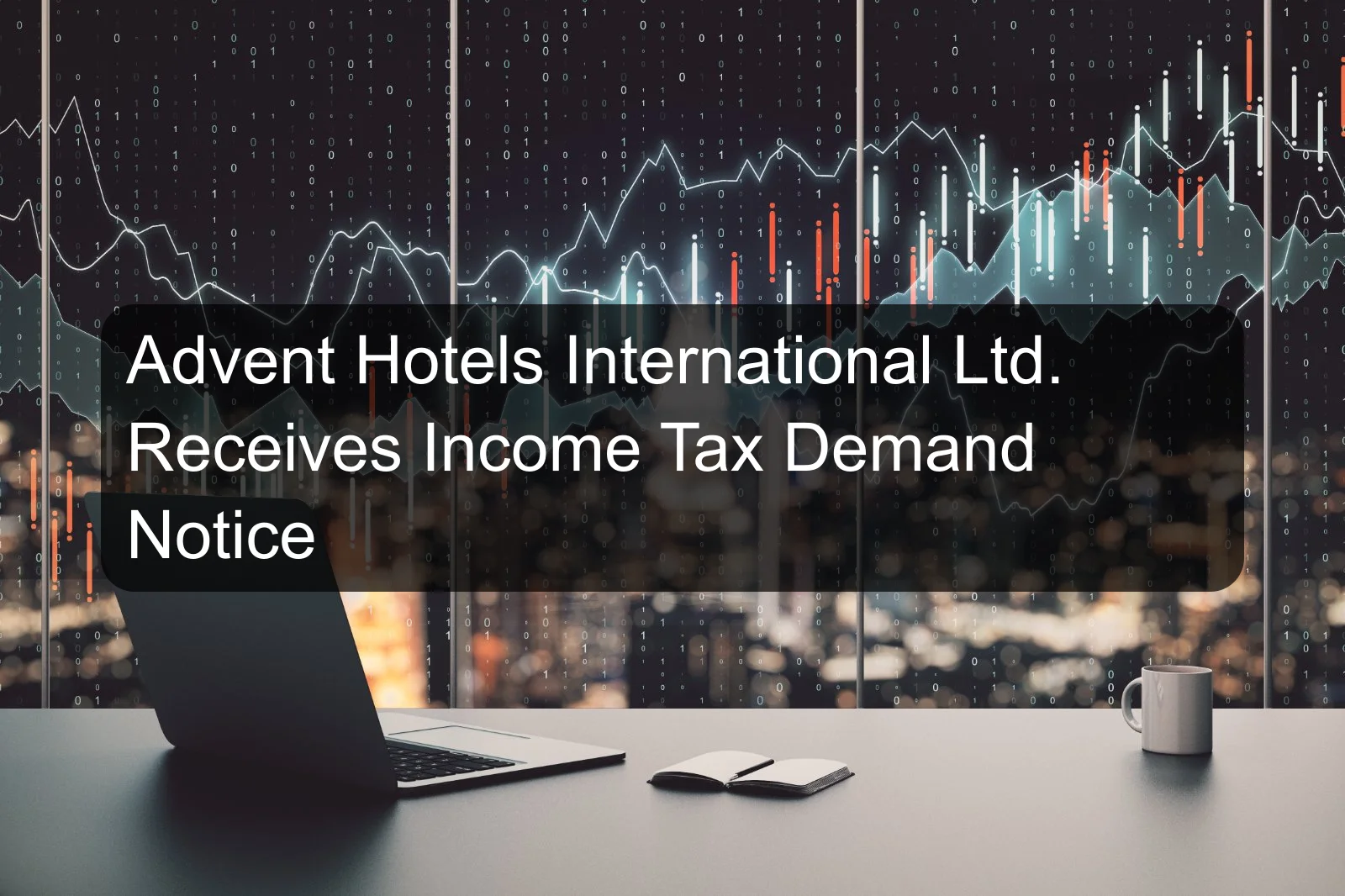 Advent Hotels International Ltd. Receives Income Tax Demand Notice Advent Hotels International Ltd. Receives Income Tax Demand Notice