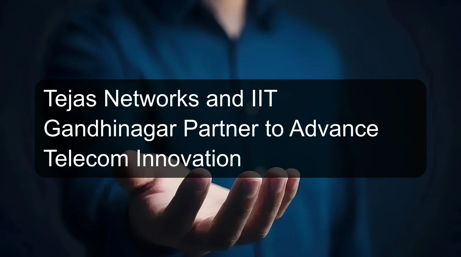 Tejas Networks and IIT Gandhinagar Partner to Advance Telecom Innovation