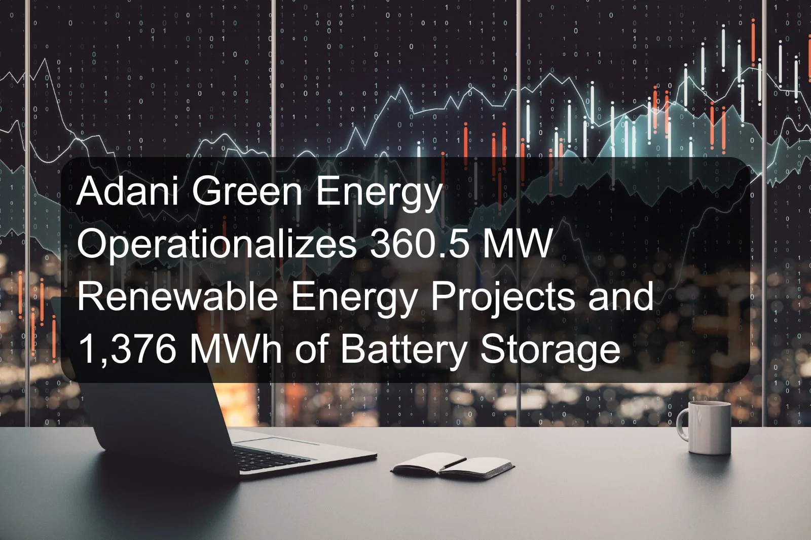Adani Green Energy Operationalizes 360.5 MW Renewable Energy Projects and 1,376 MWh of Battery Storage Adani Green Energy Operationalizes 360.5 MW Renewable Energy Projects and 1,376 MWh of Battery Storage