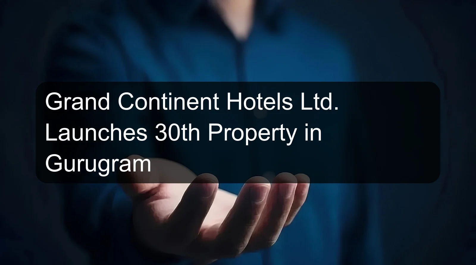 Grand Continent Hotels Ltd. Launches 30th Property in Gurugram