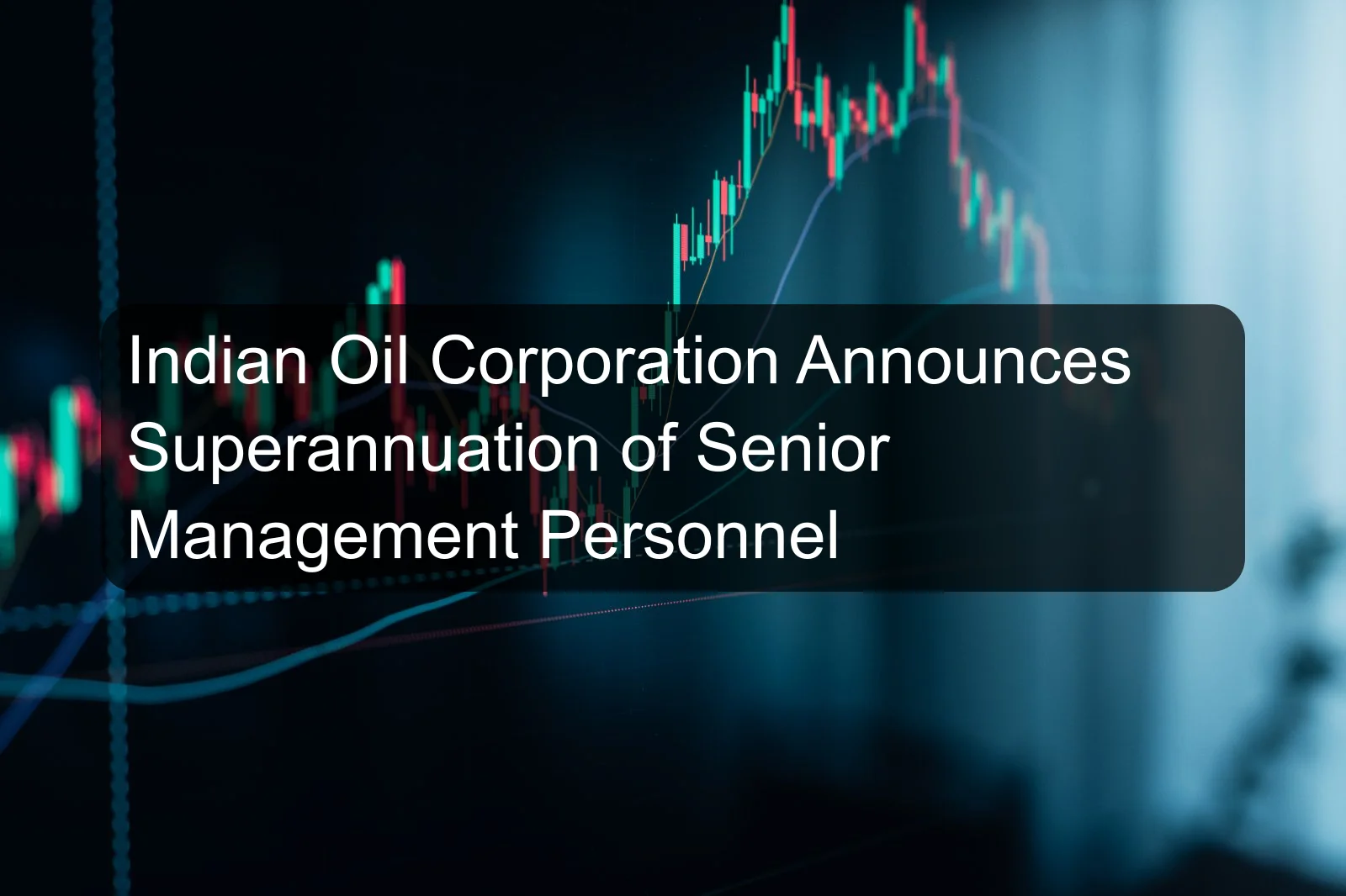 Indian Oil Corporation Announces Superannuation of Senior Management Personnel