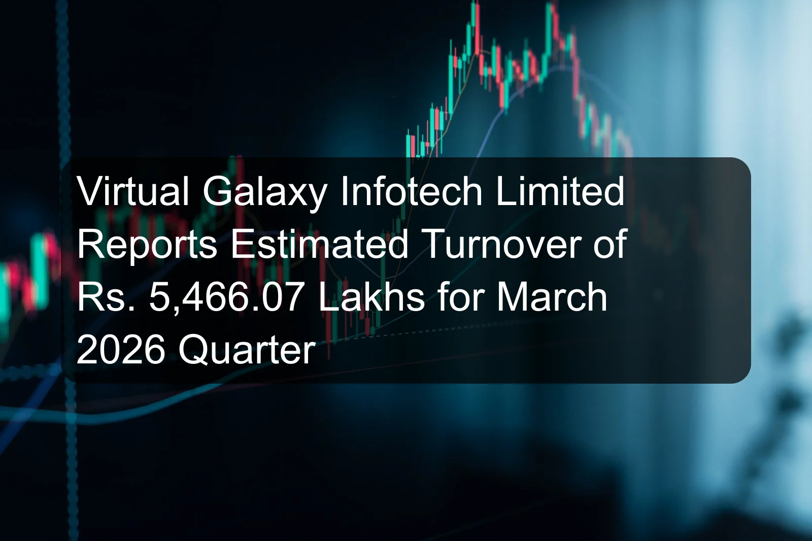Virtual Galaxy Infotech Limited Reports Estimated Turnover of Rs. 5,466.07 Lakhs for March 2026 Quarter Virtual Galaxy Infotech Limited Reports Estimated Turnover of Rs. 5,466.07 Lakhs for March 2026 Quarter