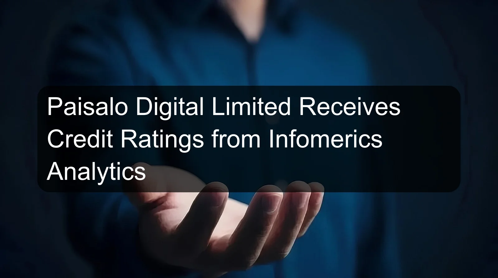 Paisalo Digital Limited Receives Credit Ratings from Infomerics Analytics