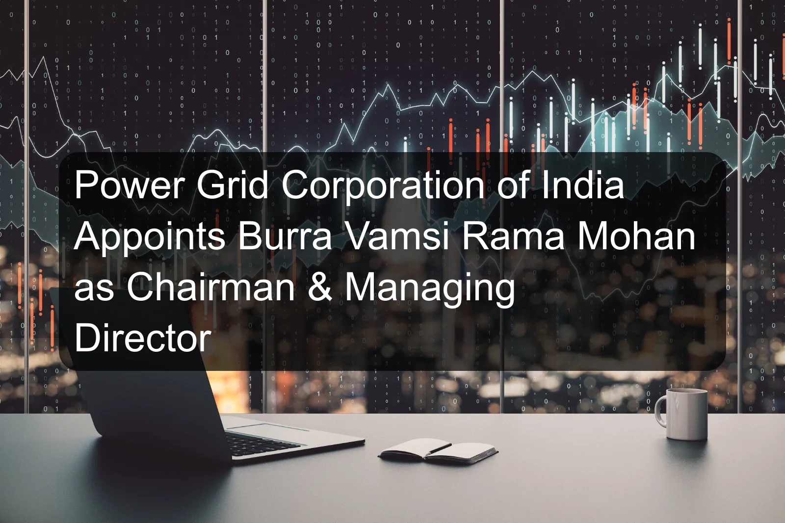 Power Grid Corporation of India Appoints Burra Vamsi Rama Mohan as Chairman & Managing Director
