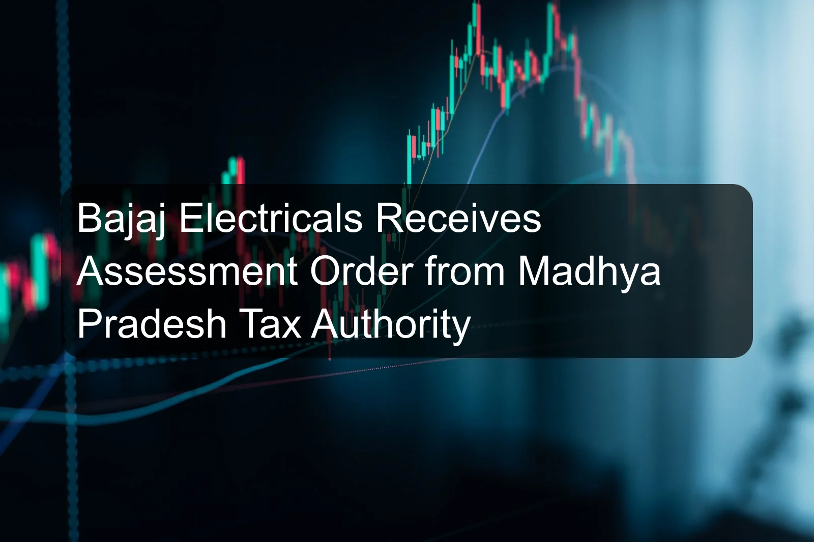 Bajaj Electricals Receives Assessment Order from Madhya Pradesh Tax Authority