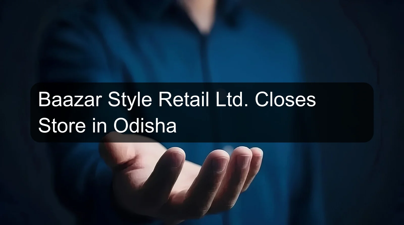 Baazar Style Retail Ltd. Closes Store in Odisha