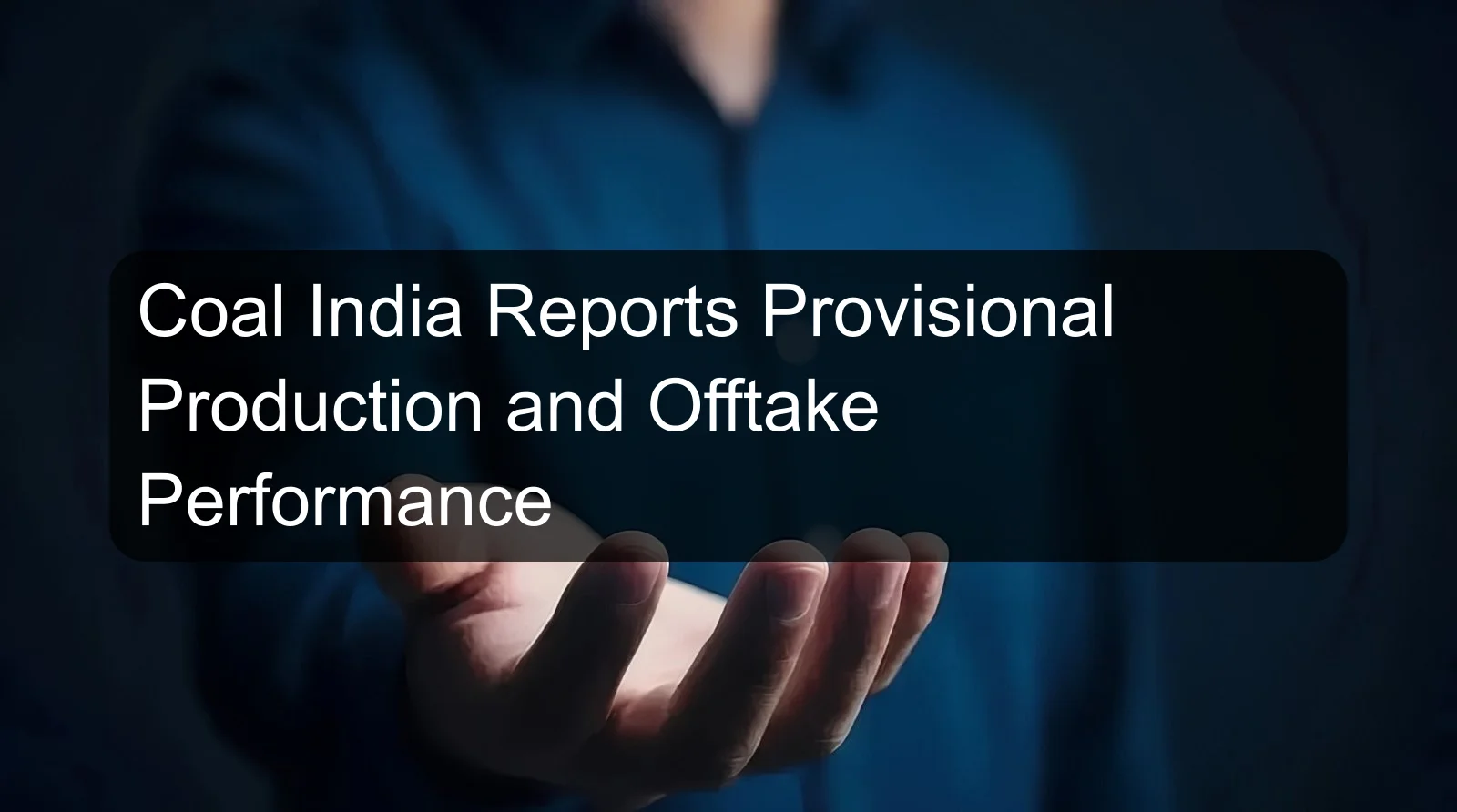 Coal India Reports Provisional Production and Offtake Performance Coal India Reports Provisional Production and Offtake Performance
