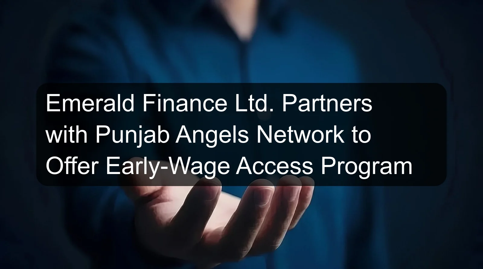 Emerald Finance Ltd. Partners with Punjab Angels Network to Offer Early-Wage Access Program