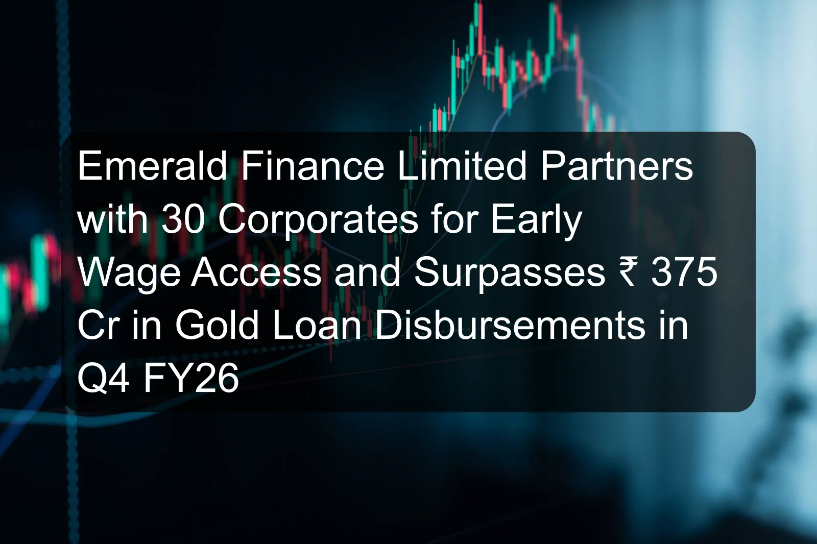 Emerald Finance Limited Partners with 30 Corporates for Early Wage Access and Surpasses ₹ 375 Cr in Gold Loan Disbursements in Q4 FY26
