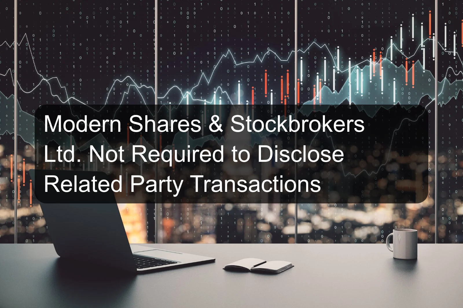 Modern Shares & Stockbrokers Ltd. Not Required to Disclose Related Party Transactions