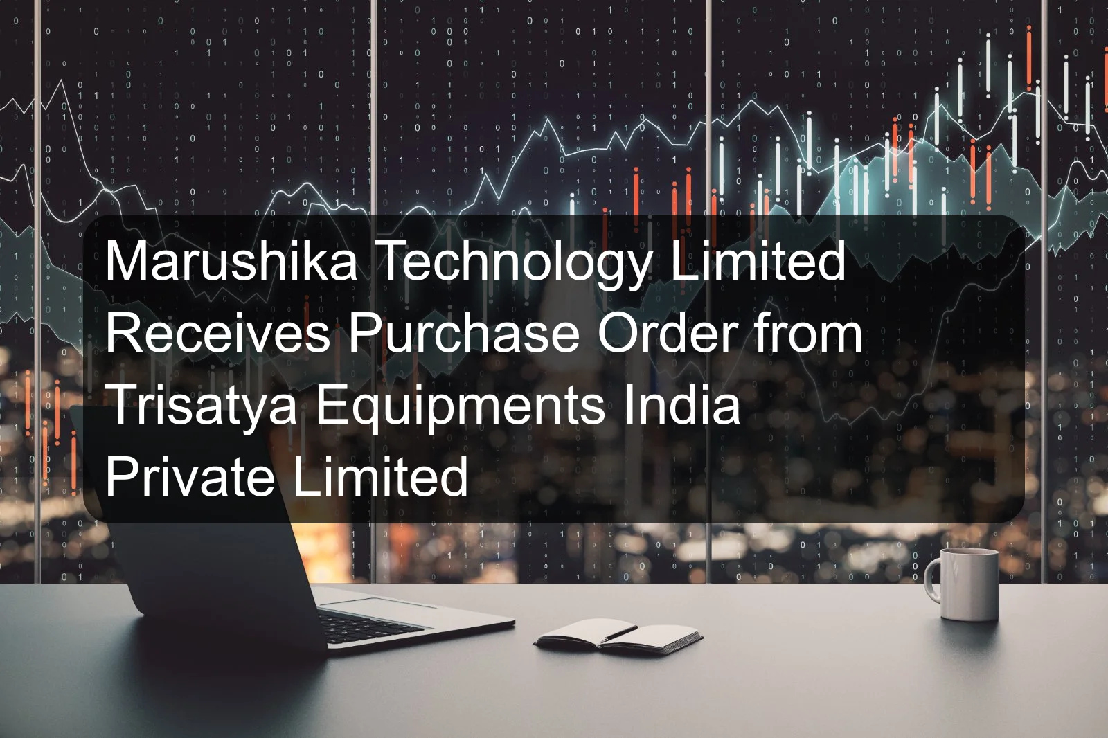 Marushika Technology Limited Receives Purchase Order from Trisatya Equipments India Private Limited