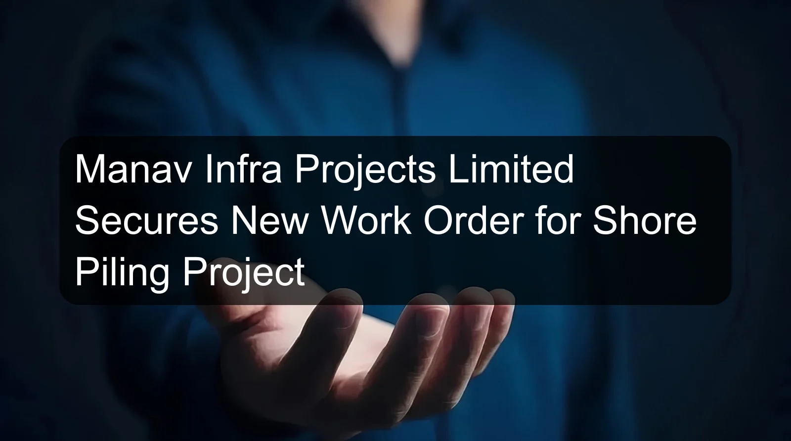 Manav Infra Projects Limited Secures New Work Order for Shore Piling Project