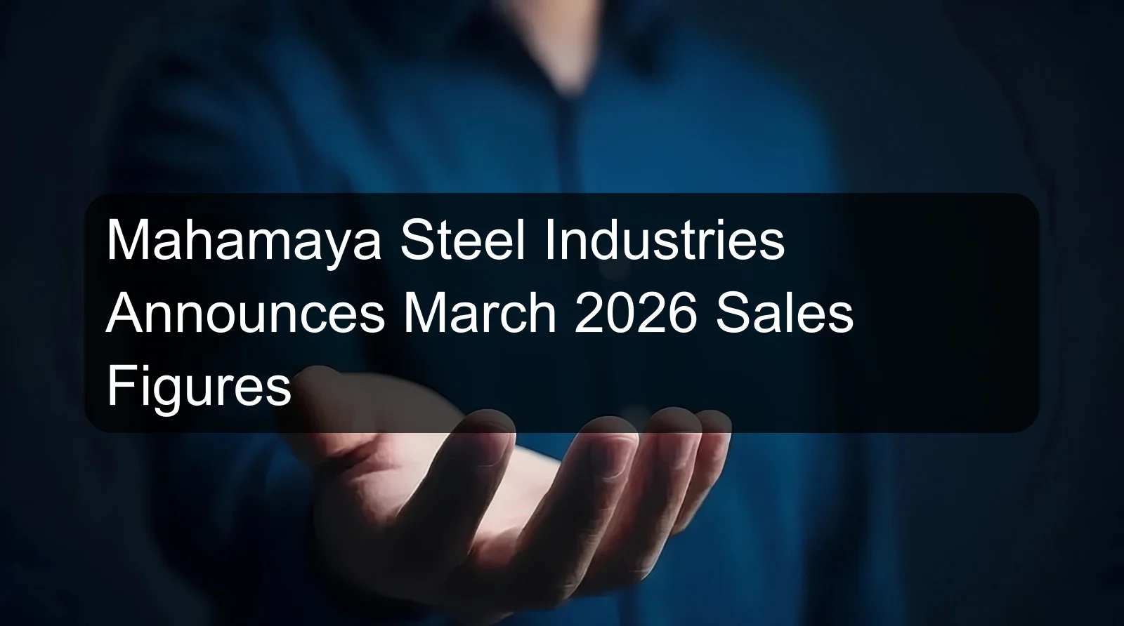 Mahamaya Steel Industries Announces March 2026 Sales Figures Mahamaya Steel Industries Announces March 2026 Sales Figures