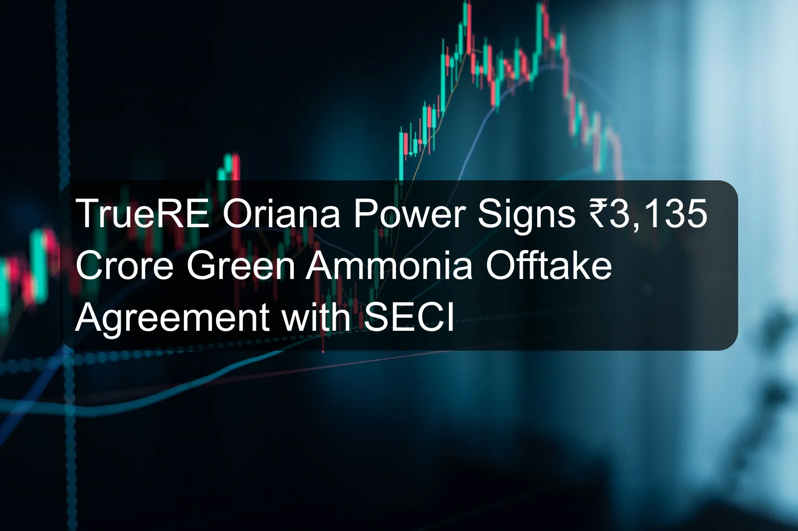 TrueRE Oriana Power Signs ₹3,135 Crore Green Ammonia Offtake Agreement with SECI