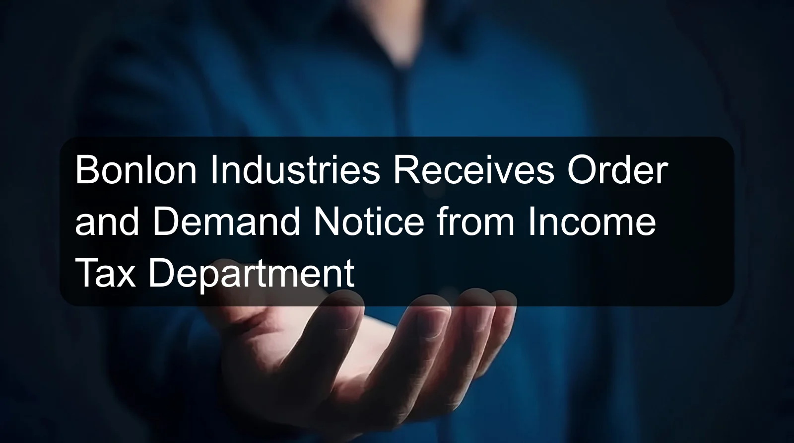 Bonlon Industries Receives Order and Demand Notice from Income Tax Department