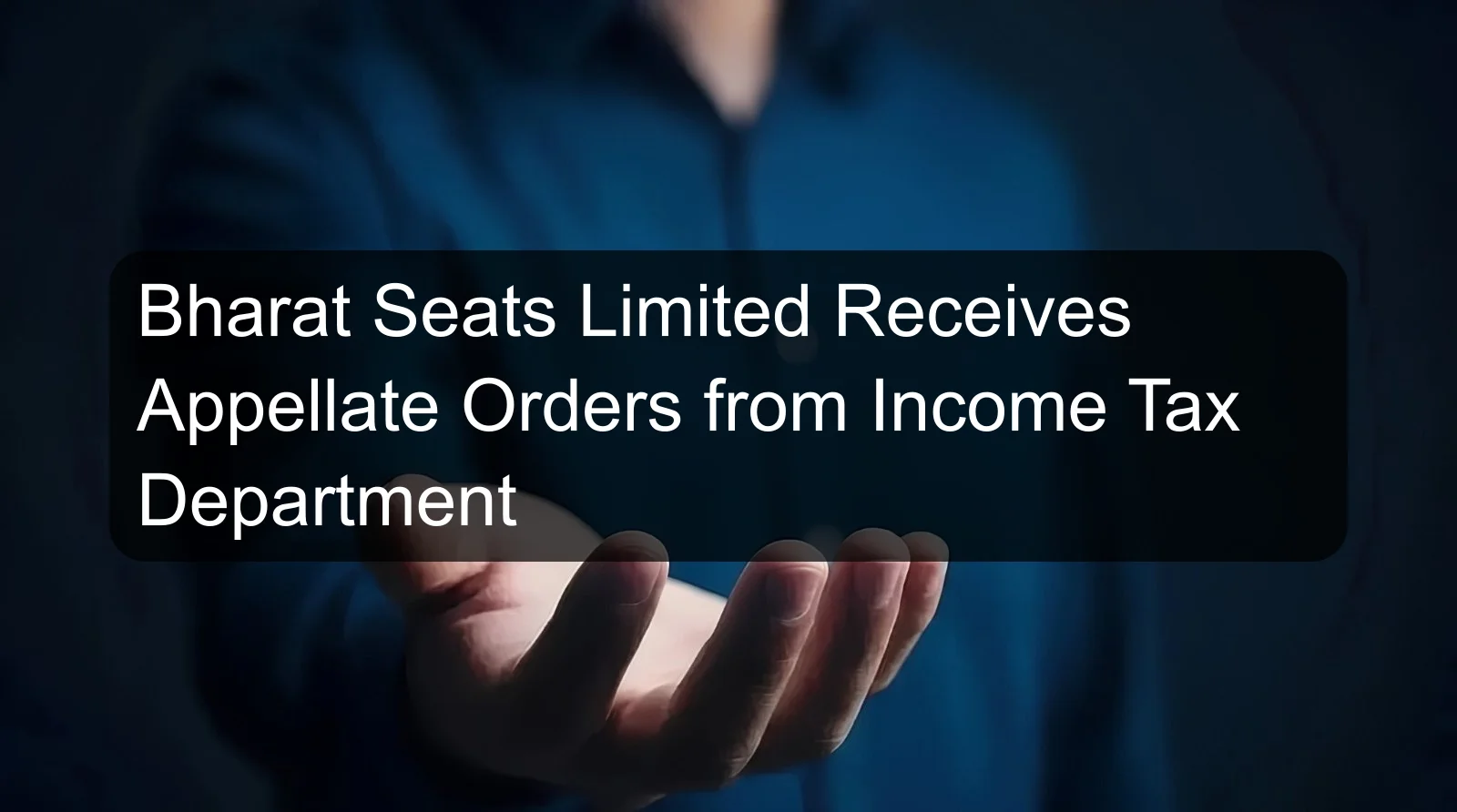 Bharat Seats Limited Receives Appellate Orders from Income Tax Department