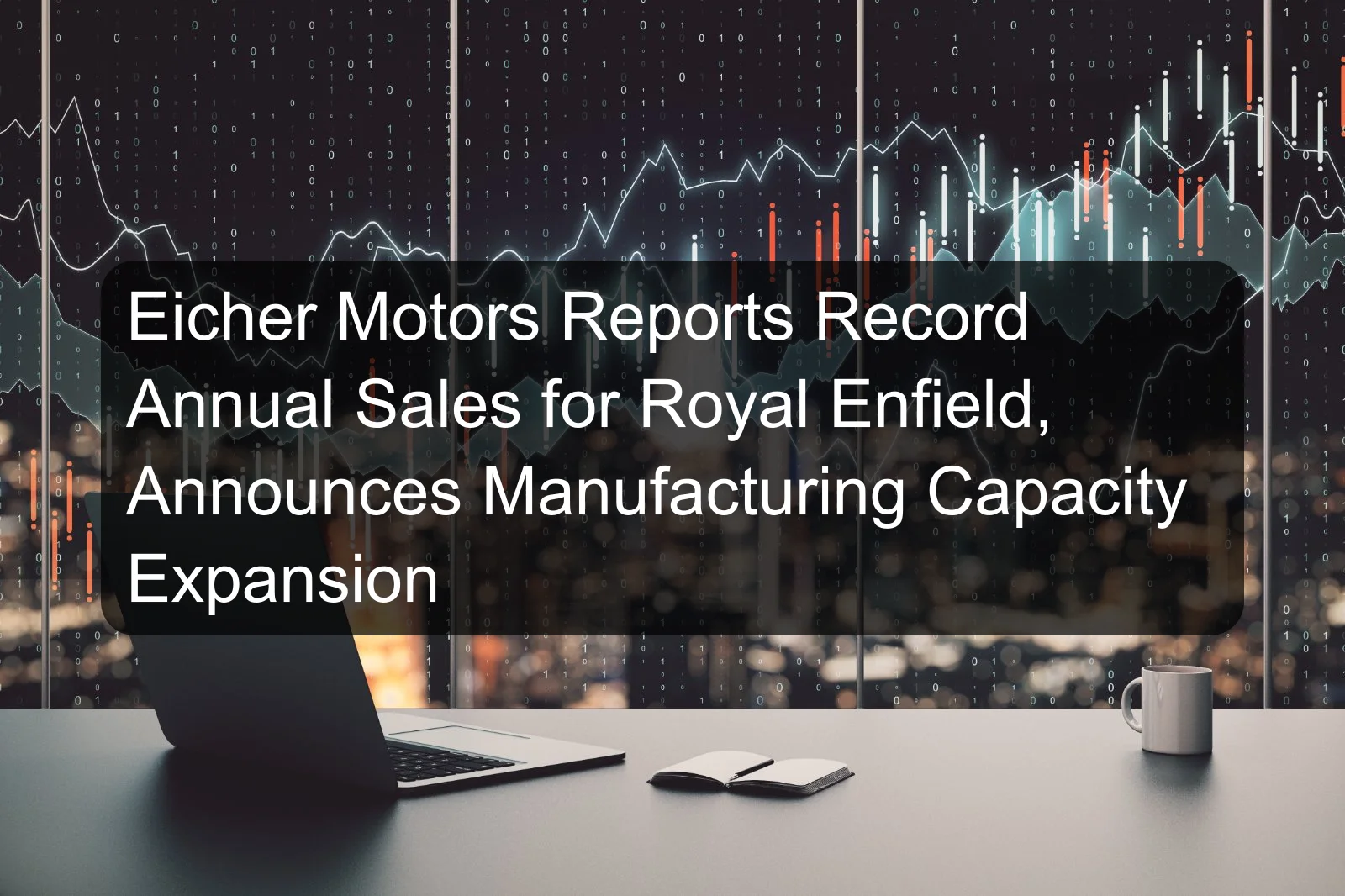 Eicher Motors Reports Record Annual Sales for Royal Enfield, Announces Manufacturing Capacity Expansion Eicher Motors Reports Record Annual Sales for Royal Enfield, Announces Manufacturing Capacity Expansion