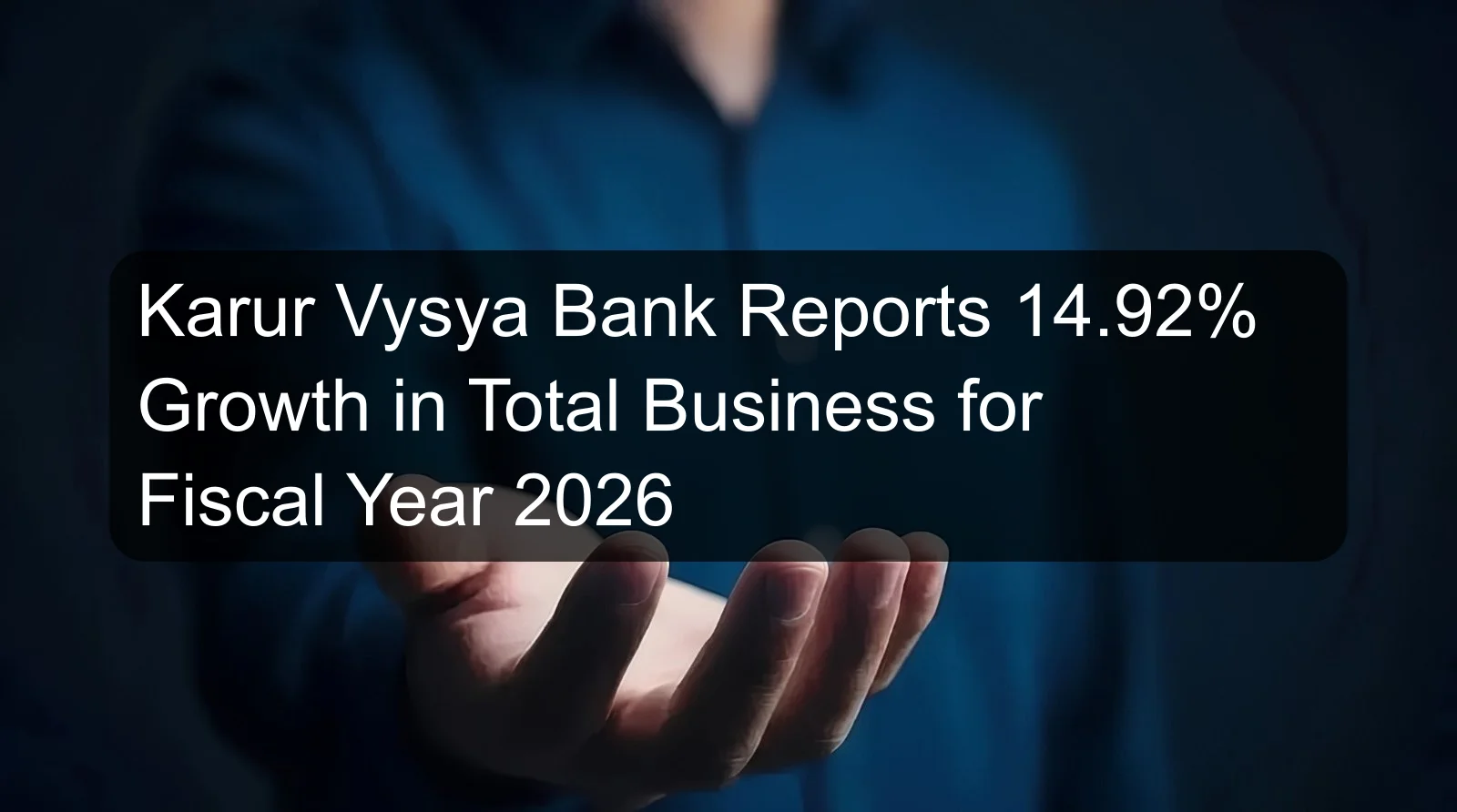 Karur Vysya Bank Reports 14.92% Growth in Total Business for Fiscal Year 2026