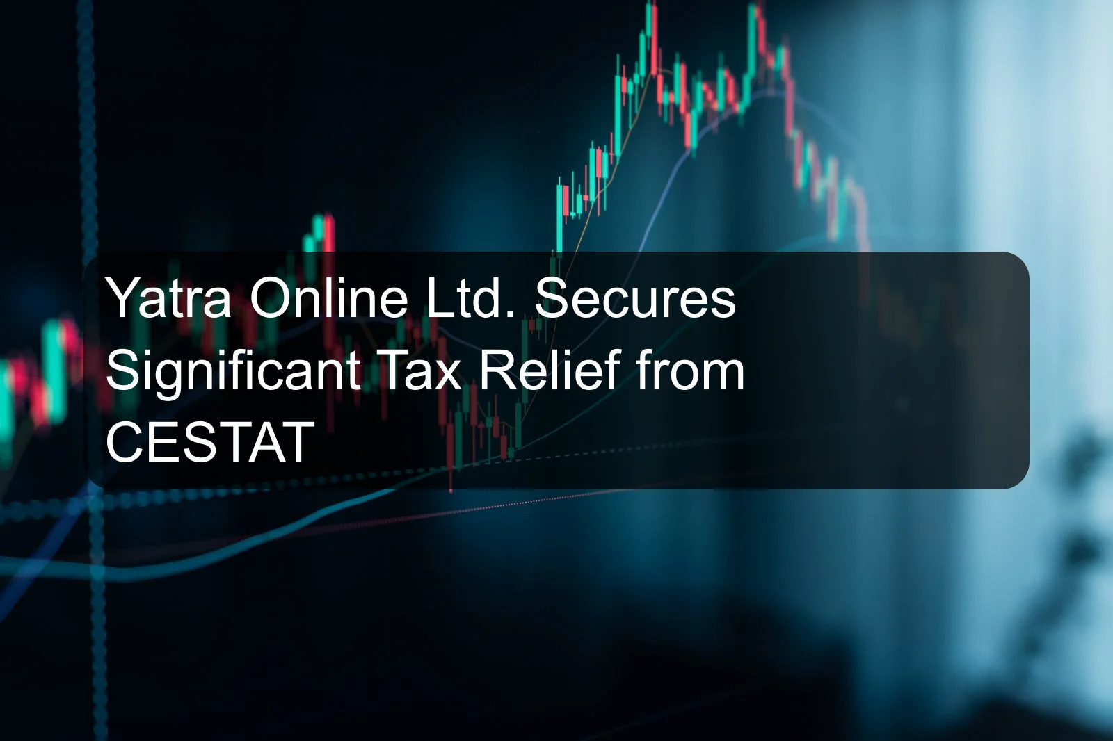 Yatra Online Ltd. Secures Significant Tax Relief from CESTAT