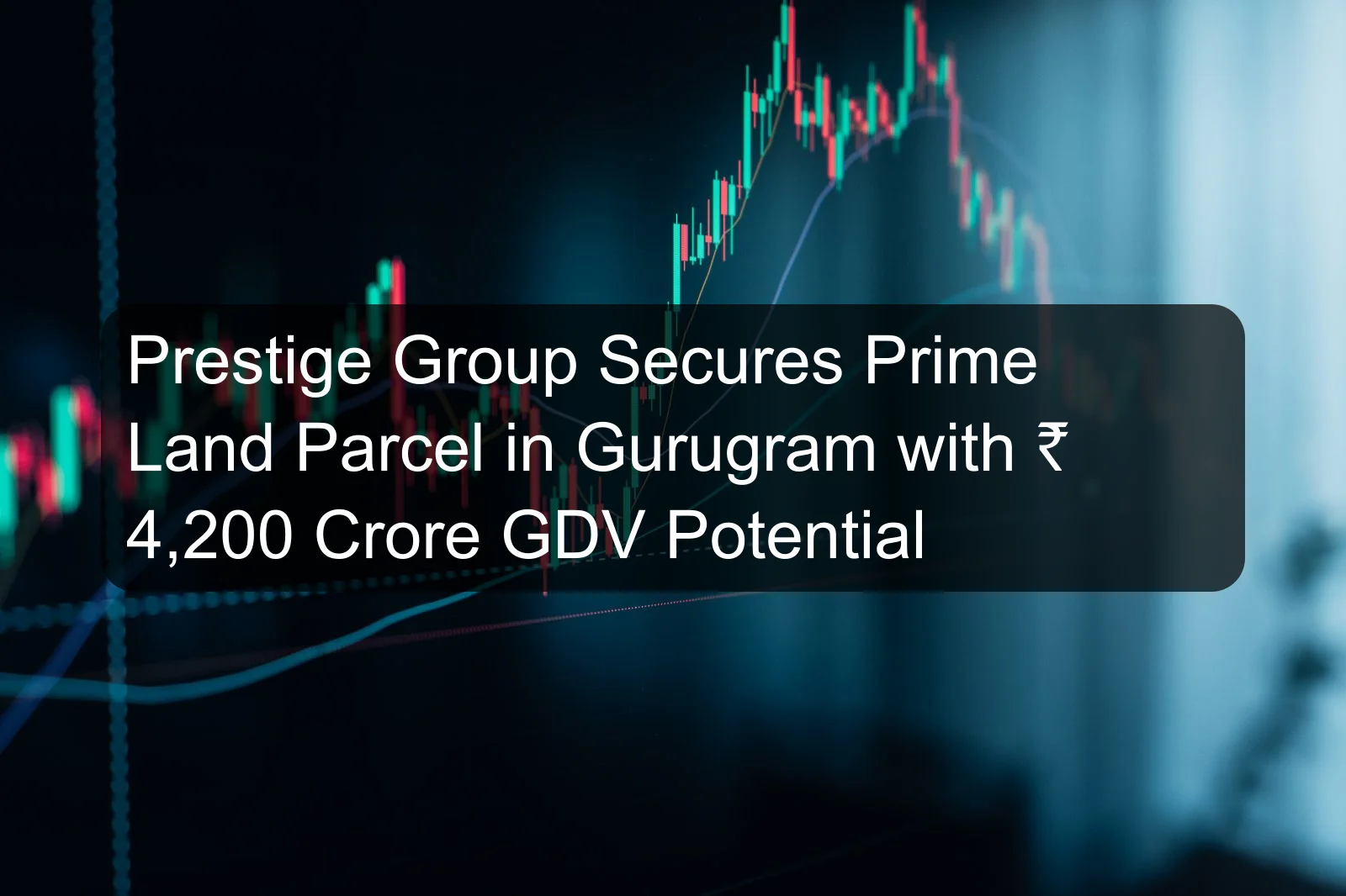 Prestige Group Secures Prime Land Parcel in Gurugram with ₹ 4,200 Crore GDV Potential