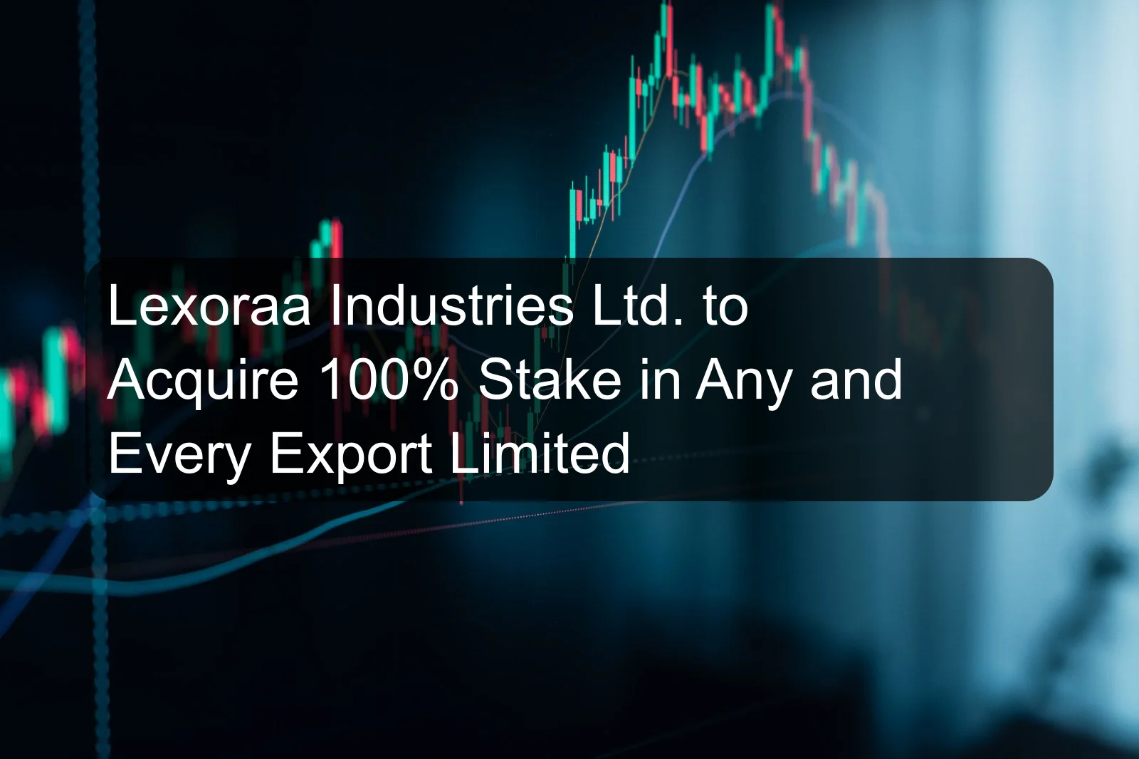 Lexoraa Industries Ltd. to Acquire 100% Stake in Any and Every Export Limited