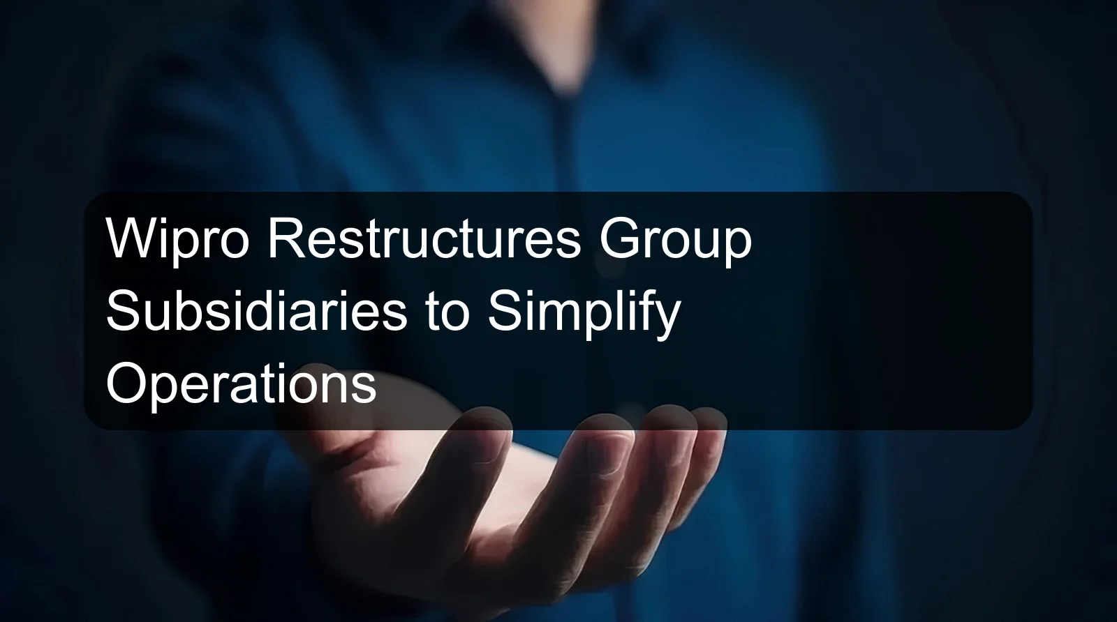 Wipro Restructures Group Subsidiaries to Simplify Operations