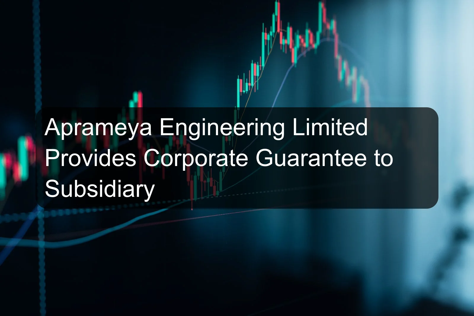 Aprameya Engineering Limited Provides Corporate Guarantee to Subsidiary Aprameya Engineering Limited Provides Corporate Guarantee to Subsidiary