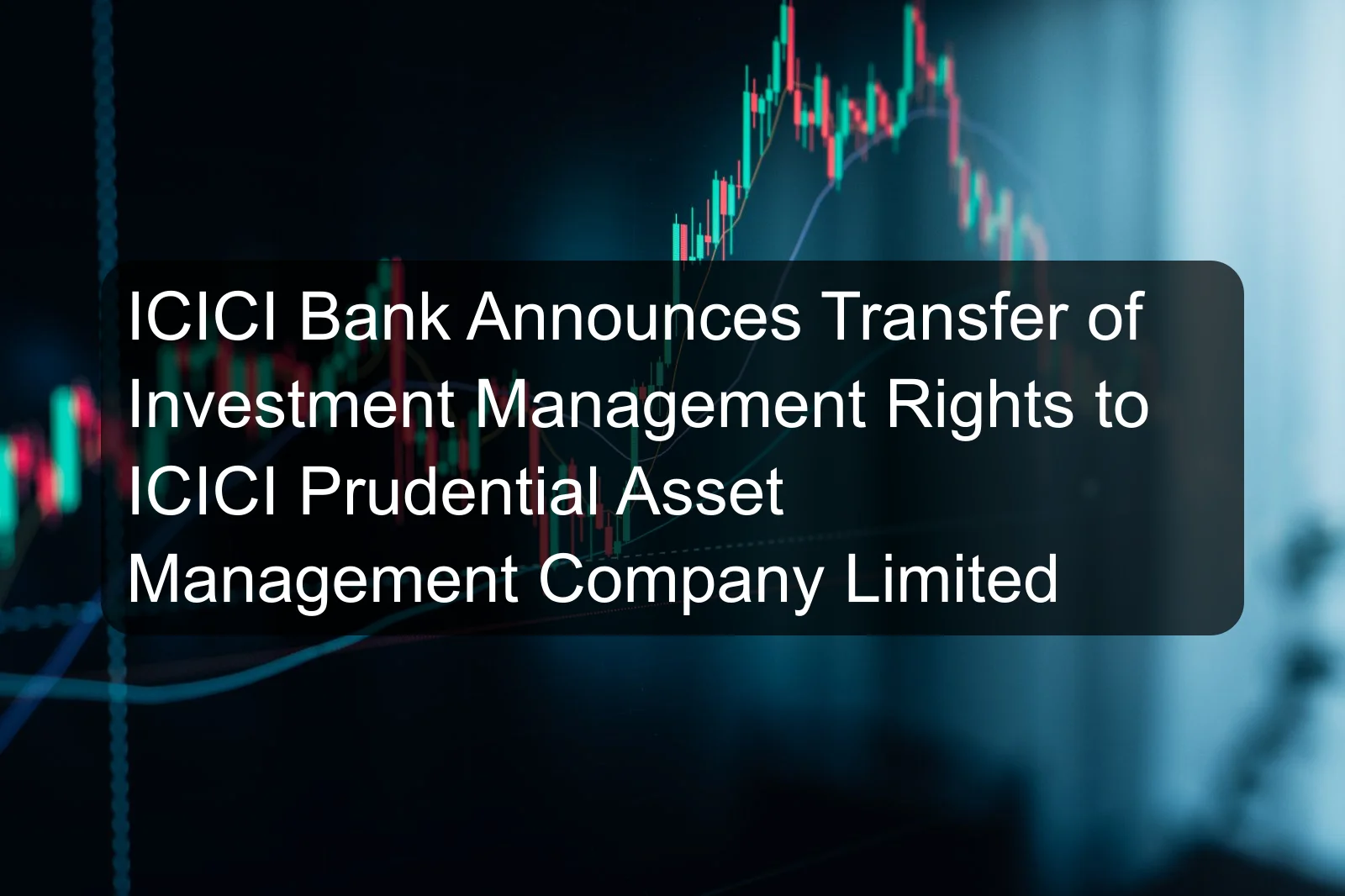 ICICI Bank Announces Transfer of Investment Management Rights to ICICI Prudential Asset Management Company Limited