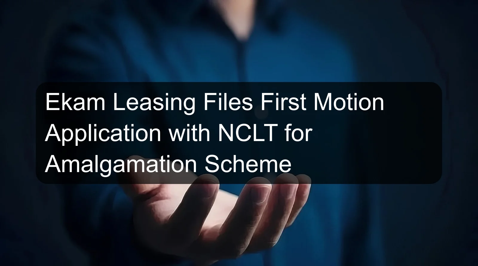 Ekam Leasing Files First Motion Application with NCLT for Amalgamation Scheme