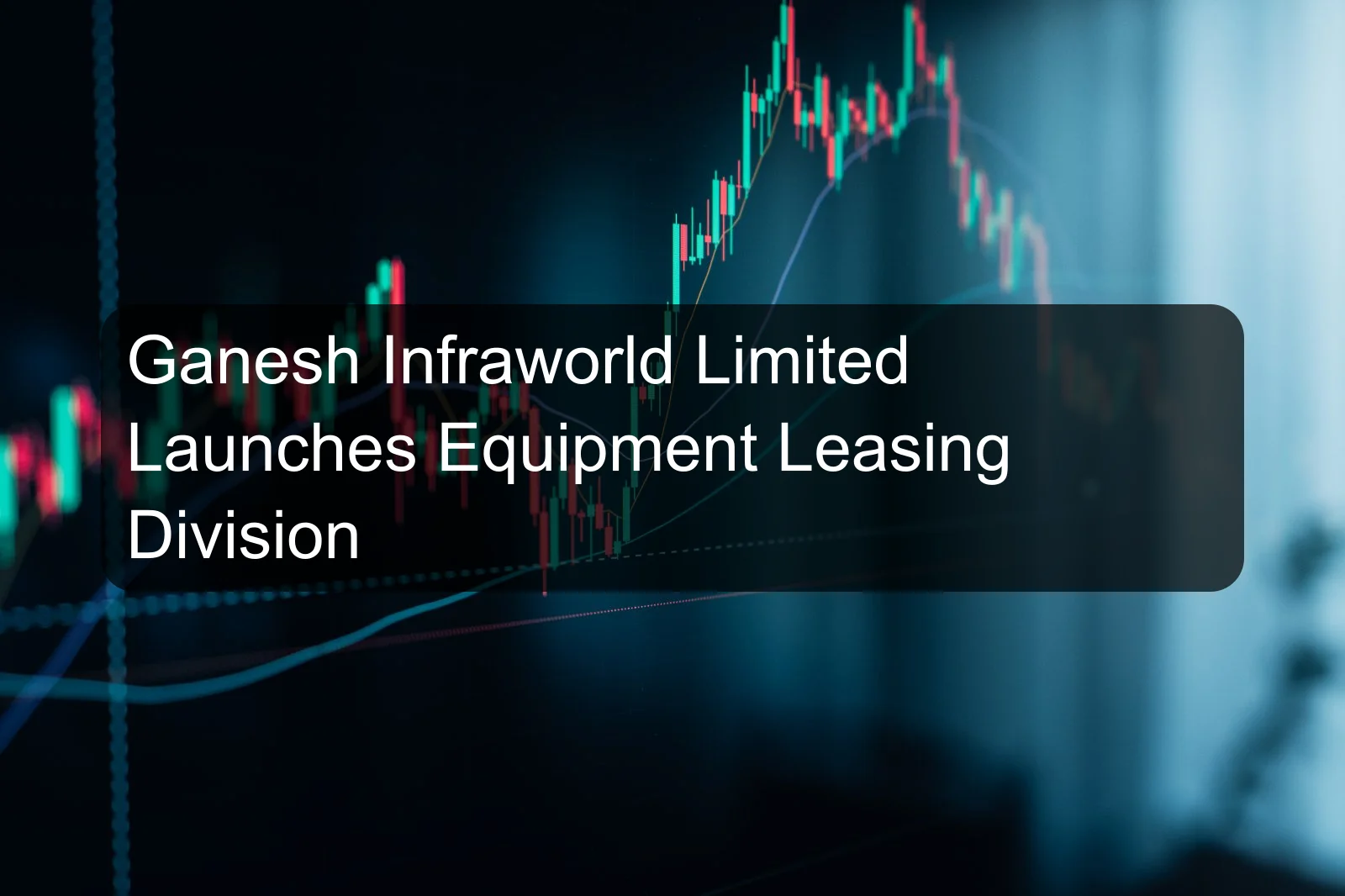 Ganesh Infraworld Limited Launches Equipment Leasing Division