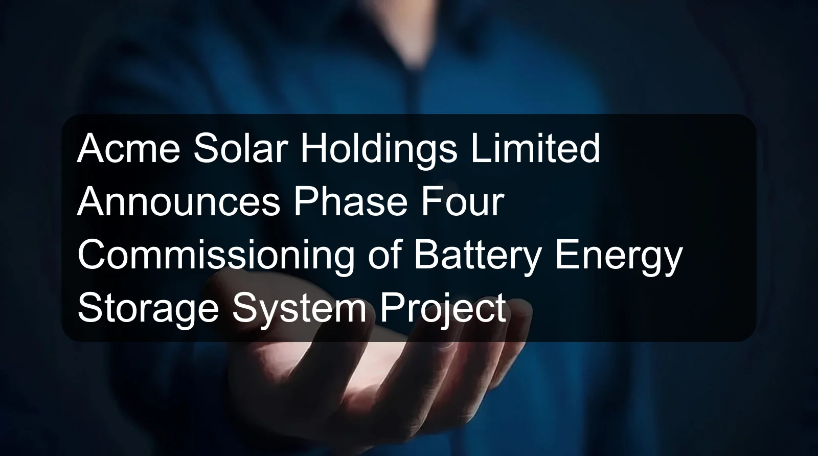 Acme Solar Holdings Limited Announces Phase Four Commissioning of Battery Energy Storage System Project