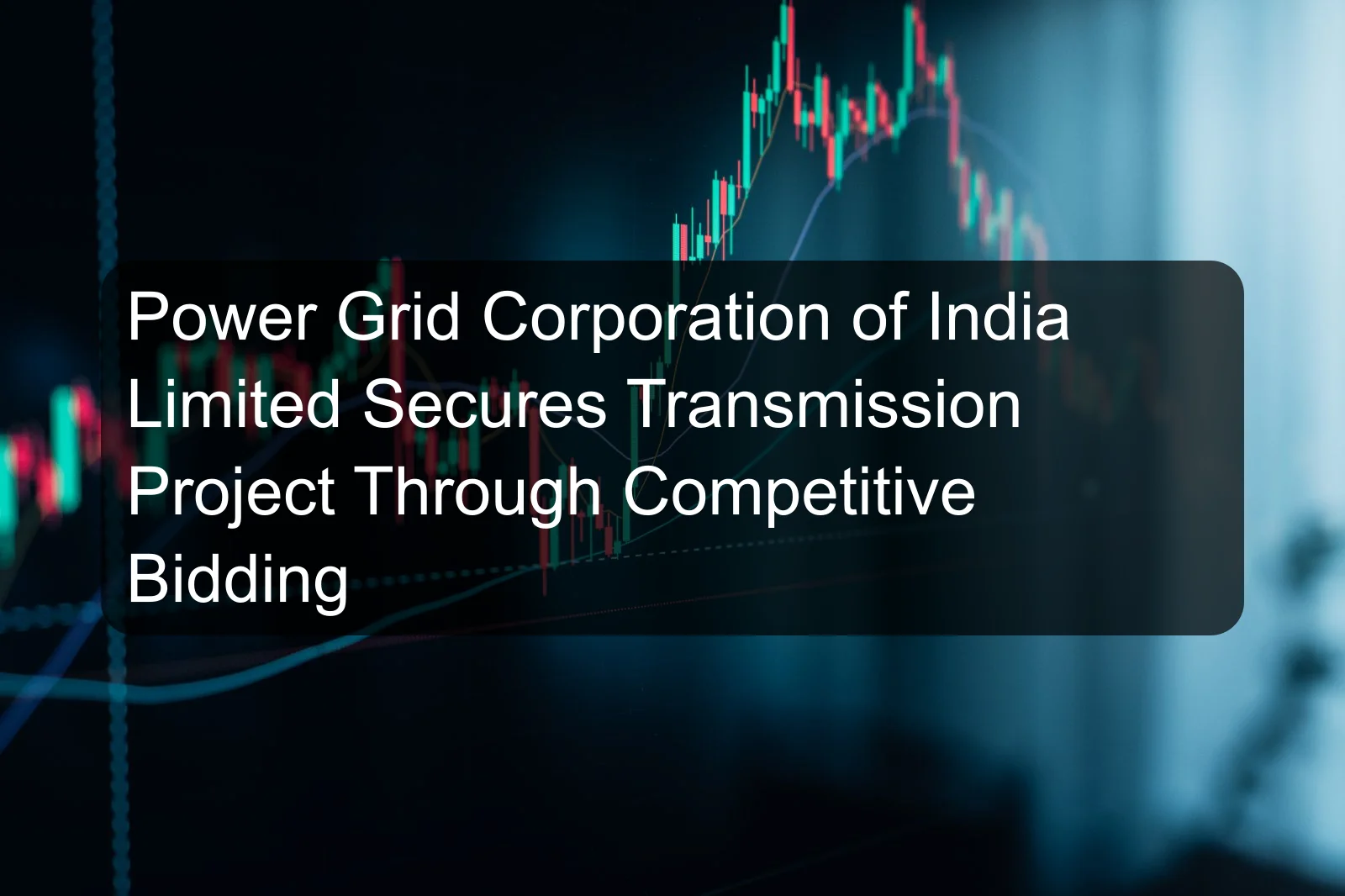 Power Grid Corporation of India Limited Secures Transmission Project Through Competitive Bidding