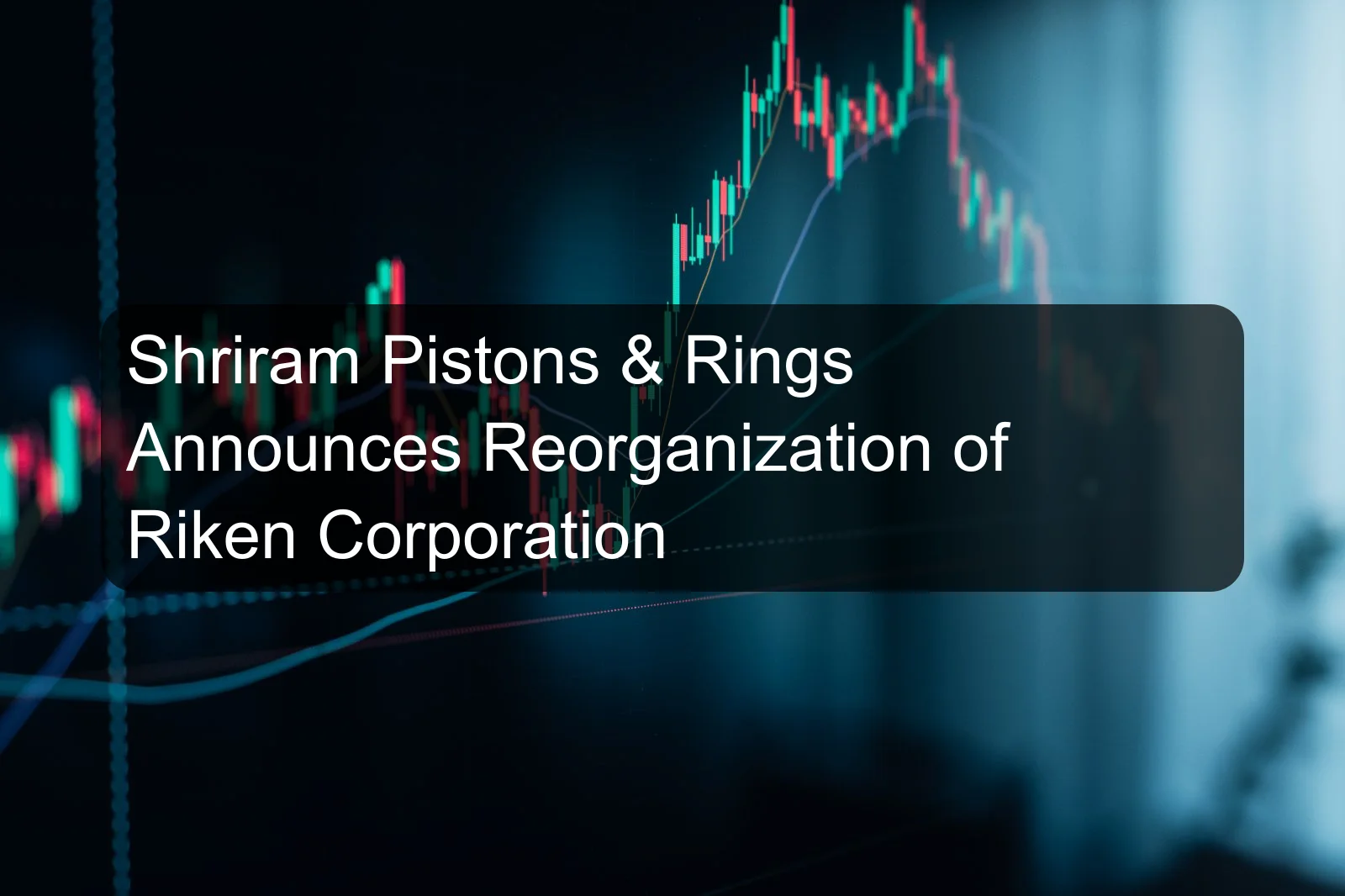 Shriram Pistons & Rings Announces Reorganization of Riken Corporation
