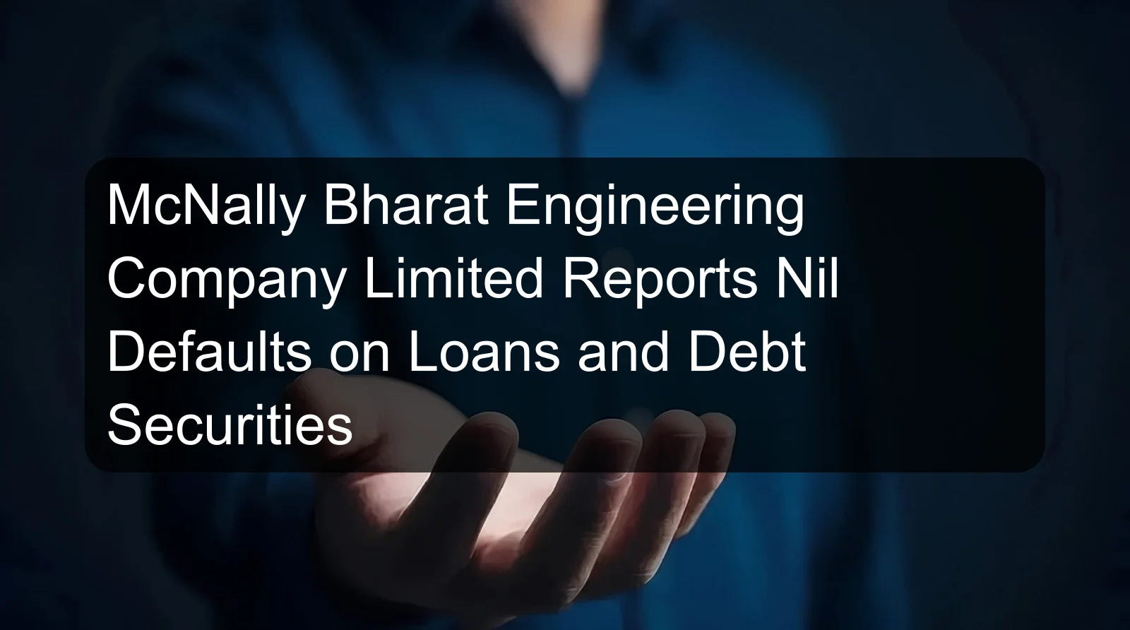 McNally Bharat Engineering Company Limited Reports Nil Defaults on Loans and Debt Securities