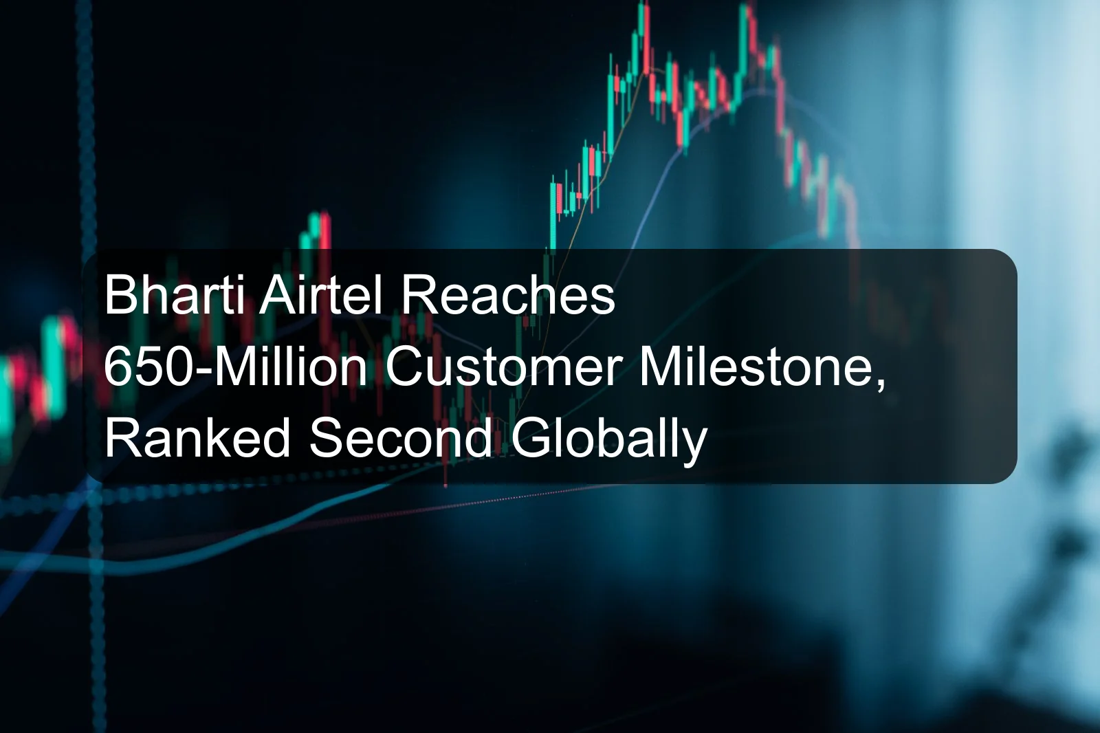 Bharti Airtel Reaches 650-Million Customer Milestone, Ranked Second Globally