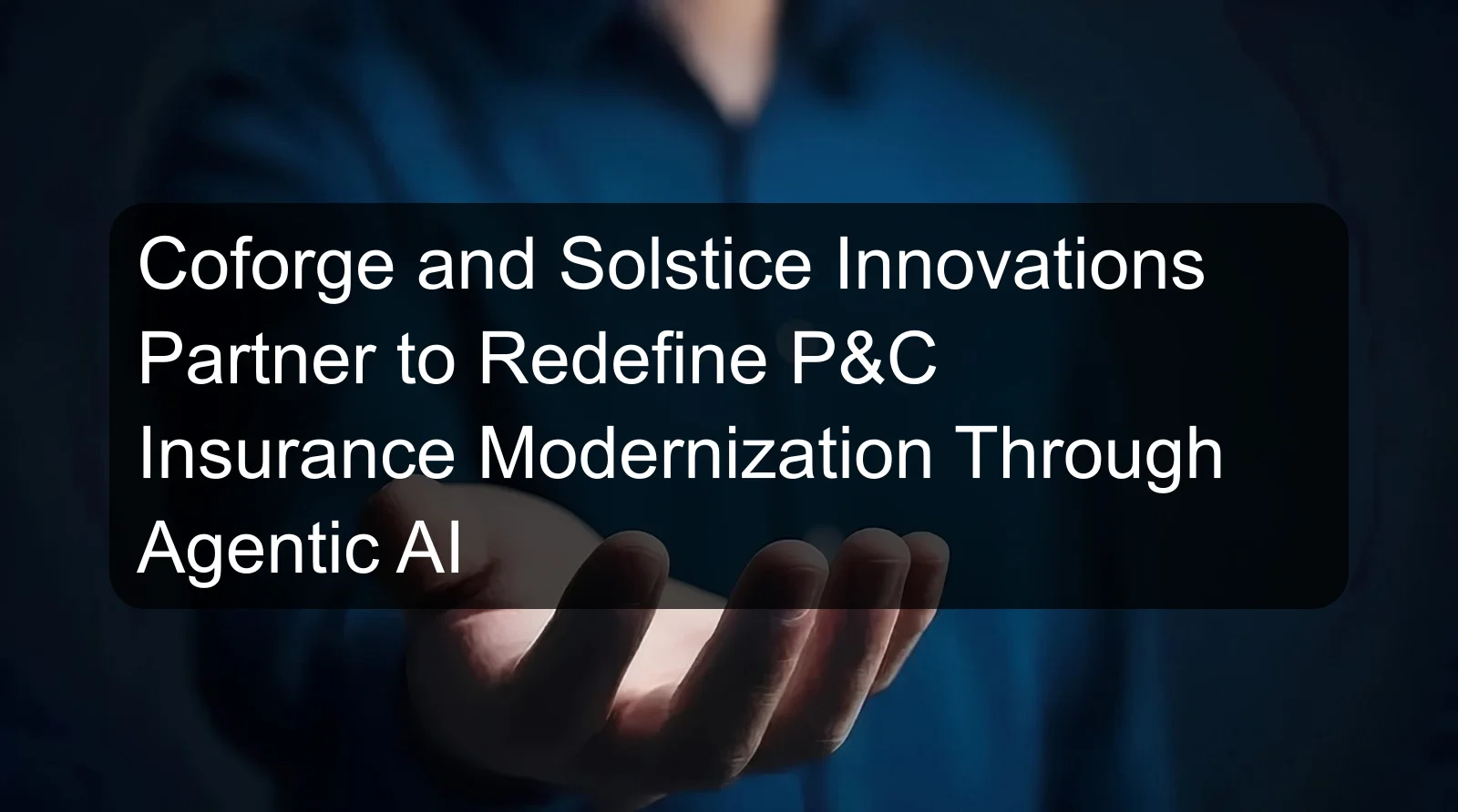 Coforge and Solstice Innovations Partner to Redefine P&C Insurance Modernization Through Agentic AI Coforge and Solstice Innovations Partner to Redefine P&C Insurance Modernization Through Agentic AI