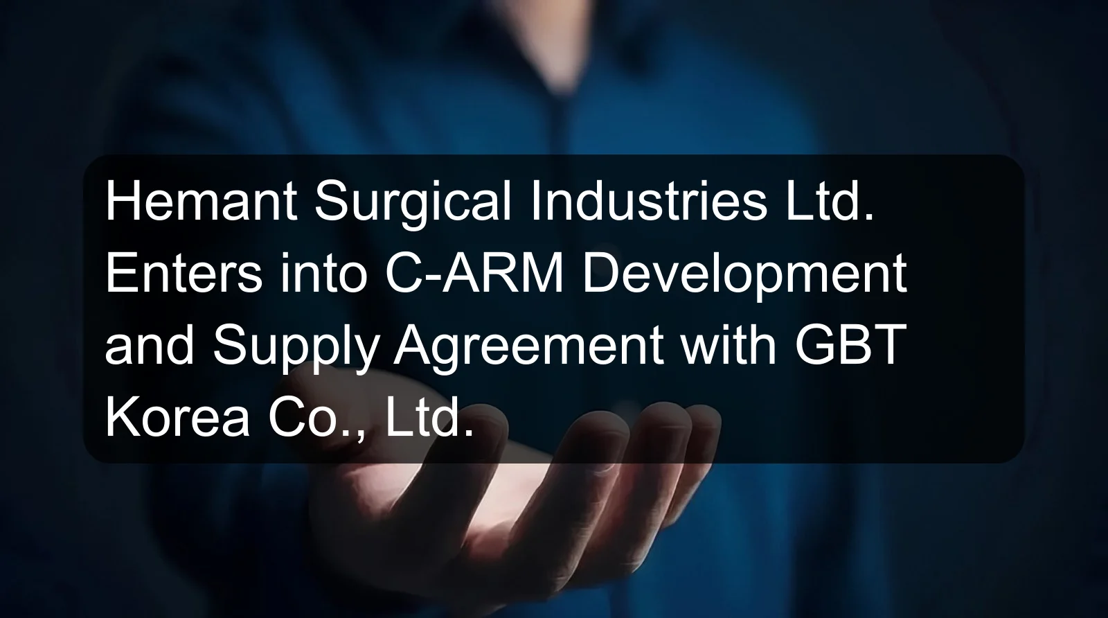 Hemant Surgical Industries Ltd. Enters into C-ARM Development and Supply Agreement with GBT Korea Co., Ltd.