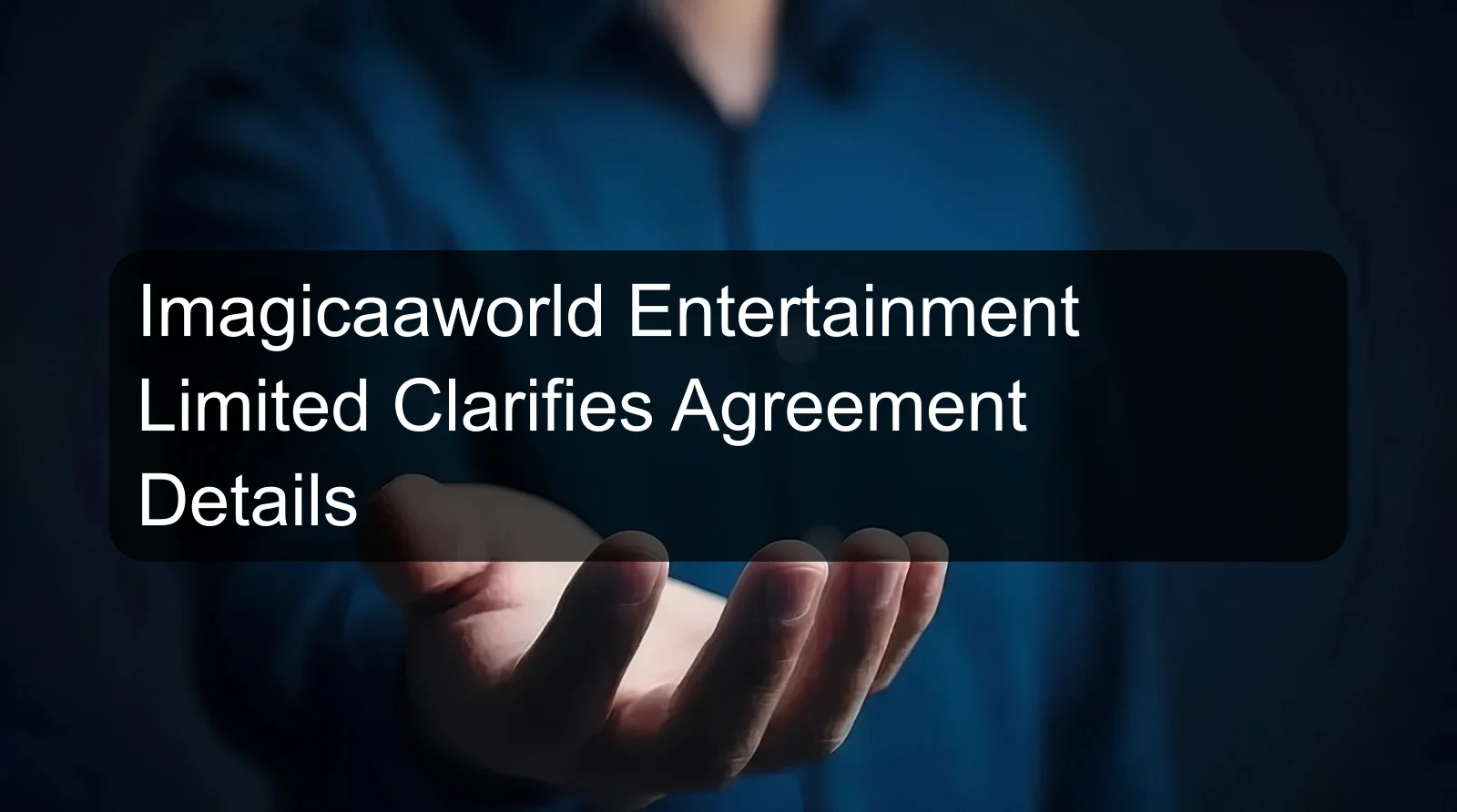 Imagicaaworld Entertainment Limited Clarifies Agreement Details