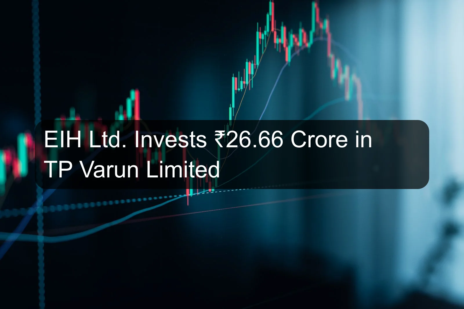 EIH Ltd. Invests ₹26.66 Crore in TP Varun Limited