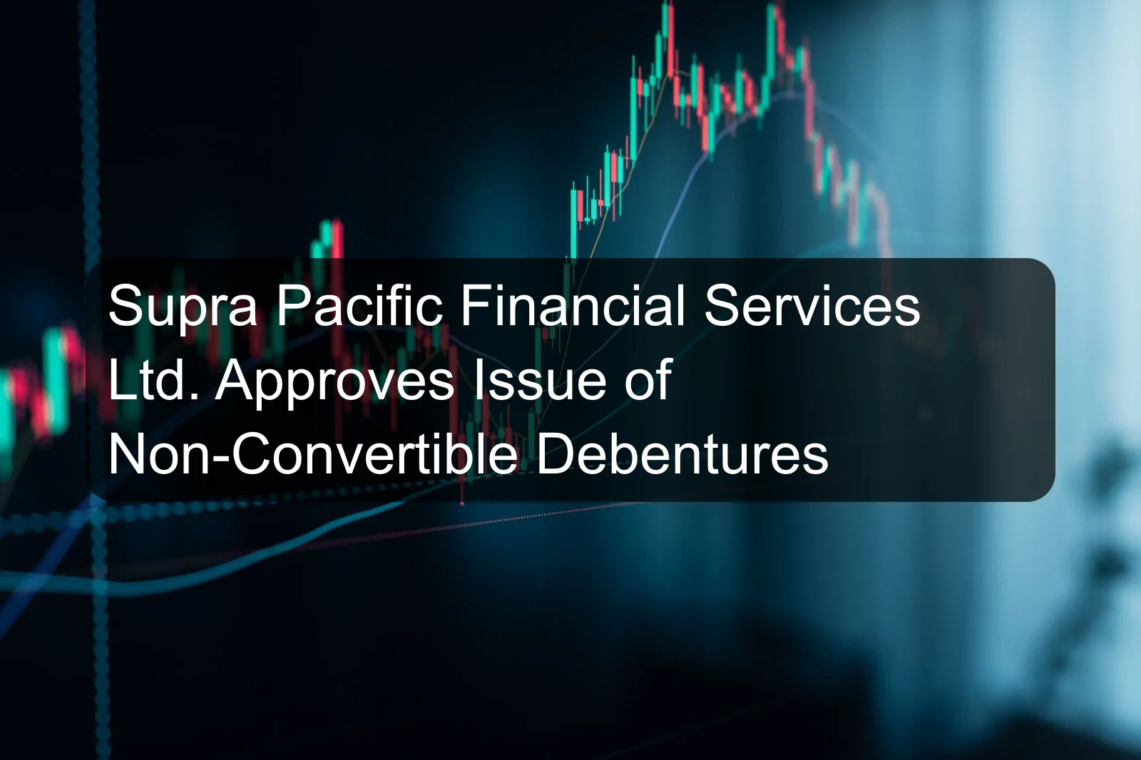Supra Pacific Financial Services Ltd. Approves Issue of Non-Convertible Debentures