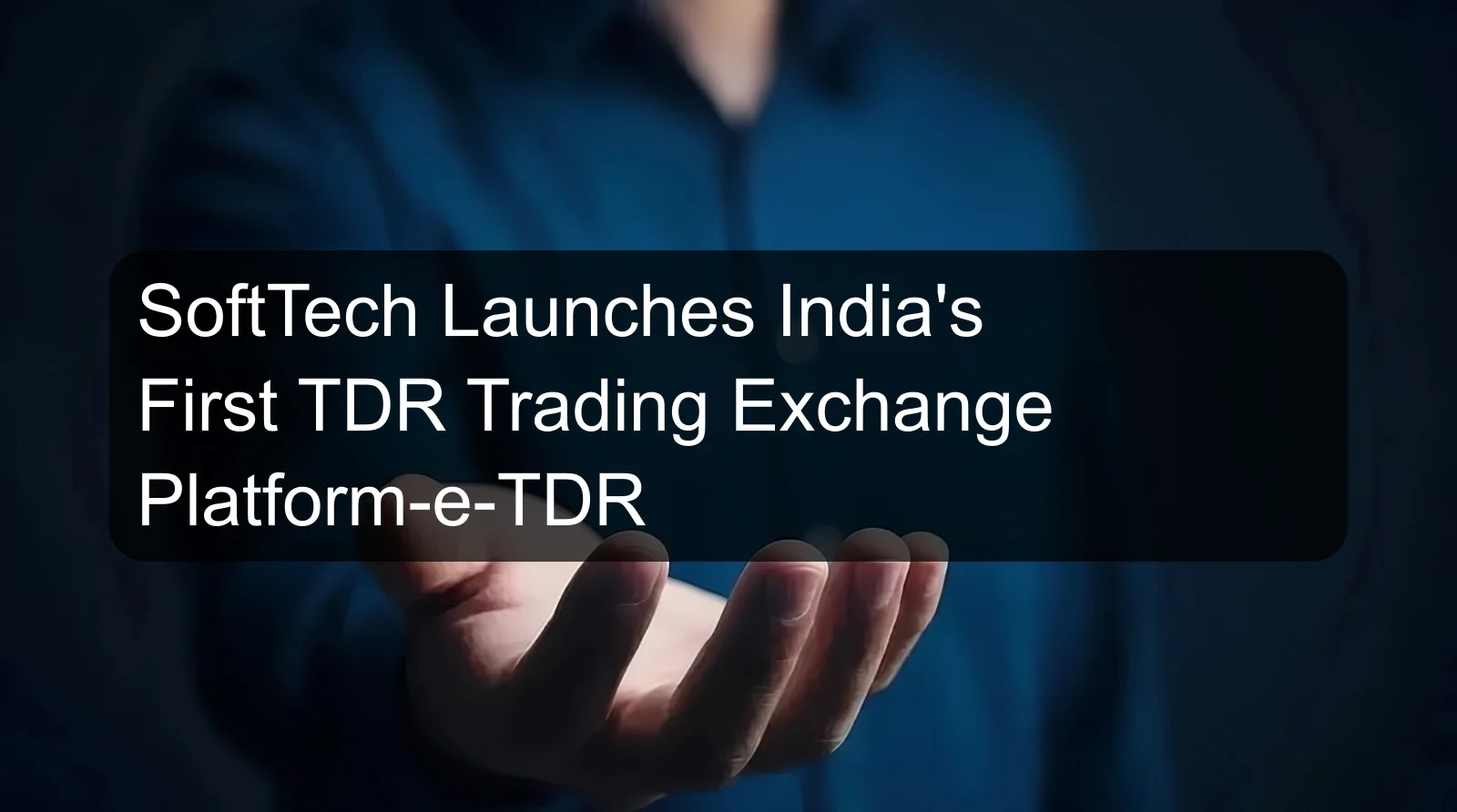 SoftTech Launches India's First TDR Trading Exchange Platform-e-TDR