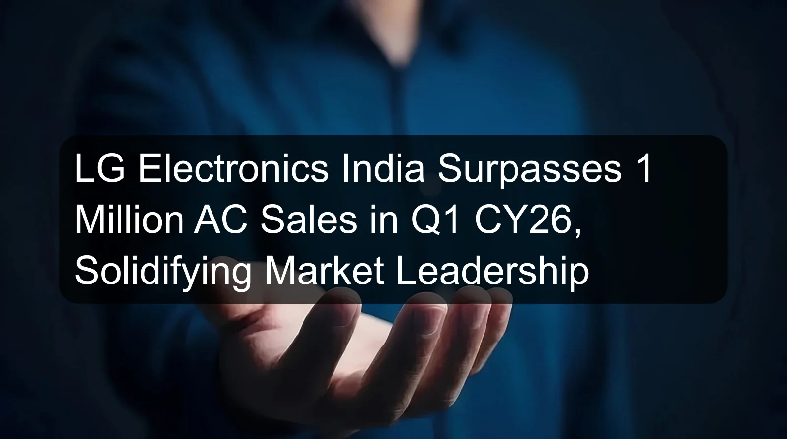 LG Electronics India Surpasses 1 Million AC Sales in Q1 CY26, Solidifying Market Leadership